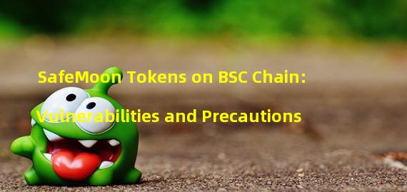 SafeMoon Tokens on BSC Chain: Vulnerabilities and Precautions