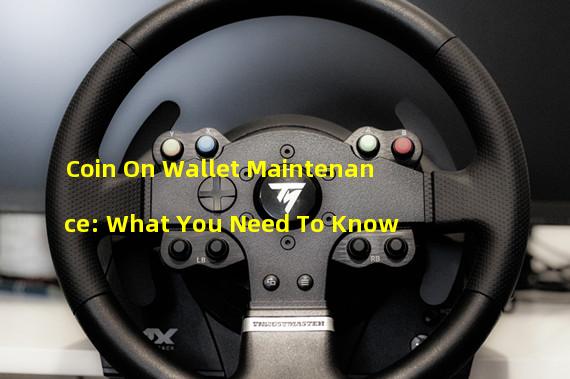 Coin On Wallet Maintenance: What You Need To Know