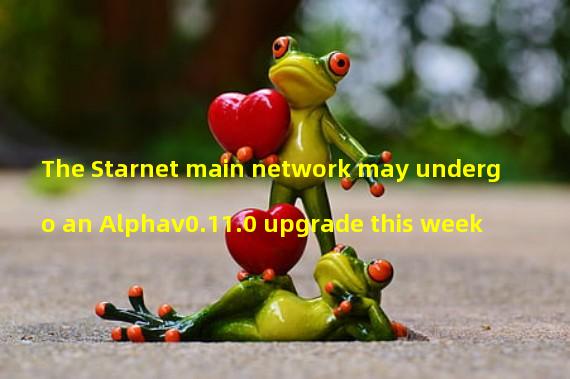 The Starnet main network may undergo an Alphav0.11.0 upgrade this week
