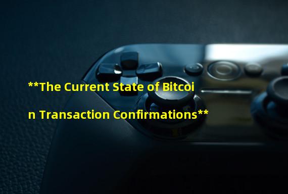 **The Current State of Bitcoin Transaction Confirmations**