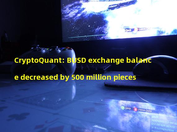 CryptoQuant: BUSD exchange balance decreased by 500 million pieces