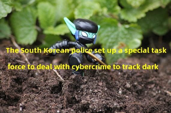 The South Korean police set up a special task force to deal with cybercrime to track dark networks, virtual assets and DDoS attacks