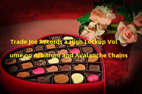 Trade Joe Records a High Lockup Volume on Arbitrum and Avalanche Chains