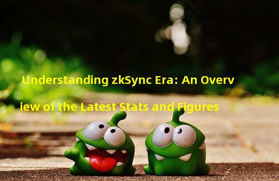 Understanding zkSync Era: An Overview of the Latest Stats and Figures