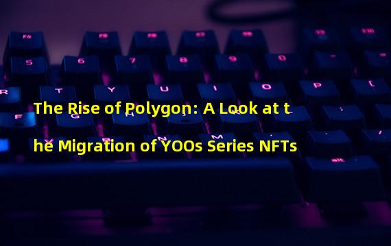 The Rise of Polygon: A Look at the Migration of YOOs Series NFTs