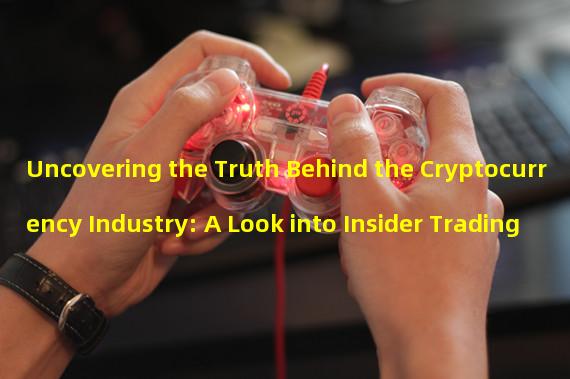 Uncovering the Truth Behind the Cryptocurrency Industry: A Look into Insider Trading 