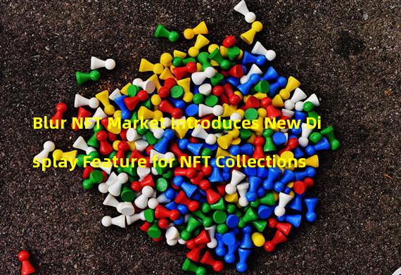 Blur NFT Market Introduces New Display Feature for NFT Collections