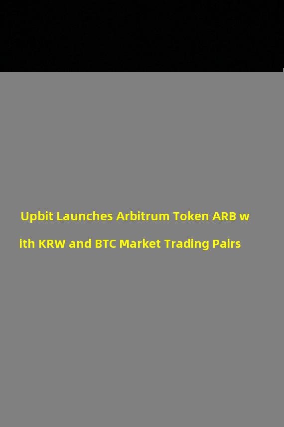 Upbit Launches Arbitrum Token ARB with KRW and BTC Market Trading Pairs