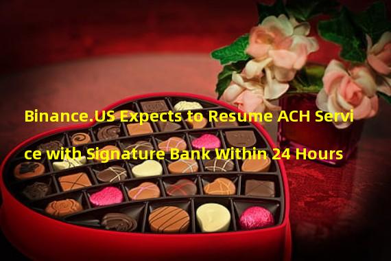 Binance.US Expects to Resume ACH Service with Signature Bank Within 24 Hours