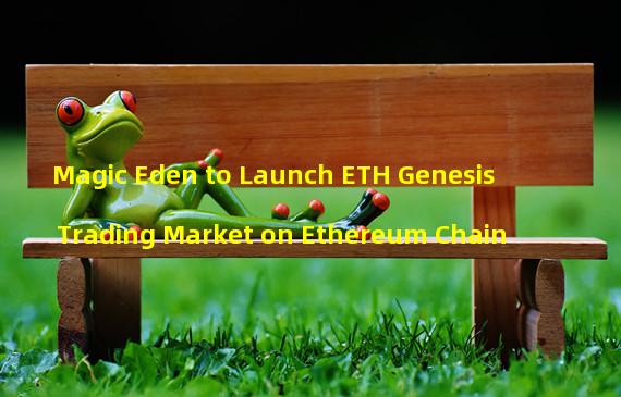 Magic Eden to Launch ETH Genesis Trading Market on Ethereum Chain