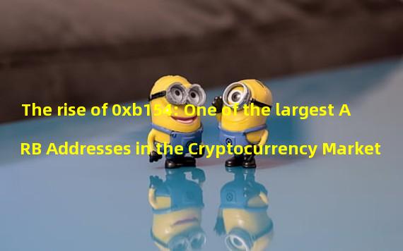 The rise of 0xb154: One of the largest ARB Addresses in the Cryptocurrency Market