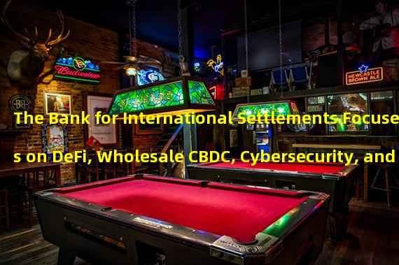 The Bank for International Settlements Focuses on DeFi, Wholesale CBDC, Cybersecurity, and Green Finance