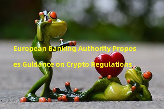 European Banking Authority Proposes Guidance on Crypto Regulations 