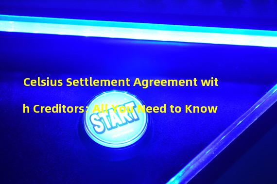 Celsius Settlement Agreement with Creditors: All You Need to Know