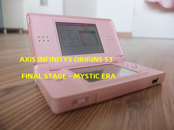 AXIS INFINITYS ORIGINS S3 FINAL STAGE - MYSTIC ERA
