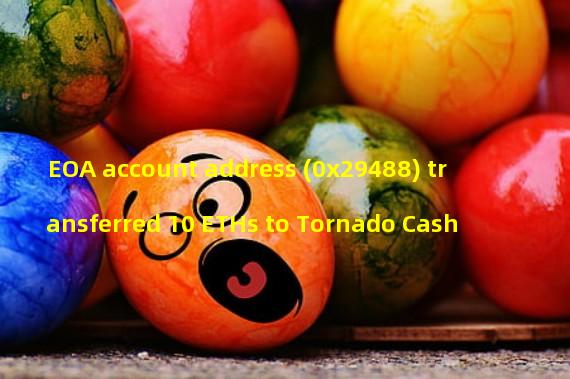 EOA account address (0x29488) transferred 10 ETHs to Tornado Cash