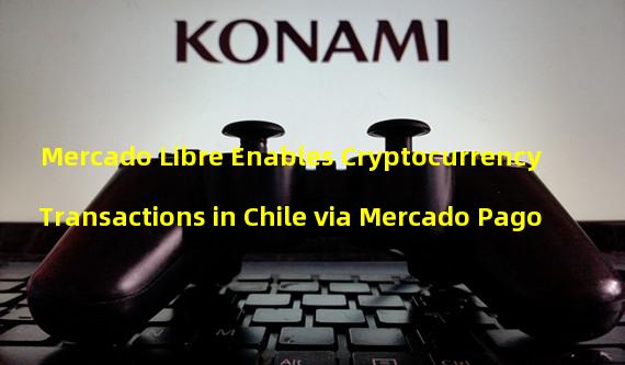 Mercado Libre Enables Cryptocurrency Transactions in Chile via Mercado Pago