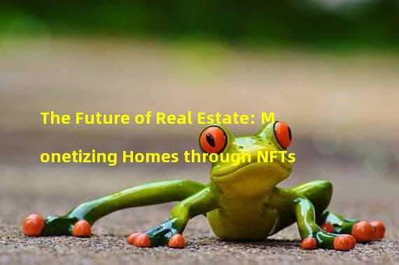 The Future of Real Estate: Monetizing Homes through NFTs