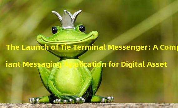 The Launch of Tie Terminal Messenger: A Compliant Messaging Application for Digital Asset Investors