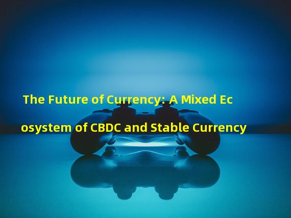 The Future of Currency: A Mixed Ecosystem of CBDC and Stable Currency