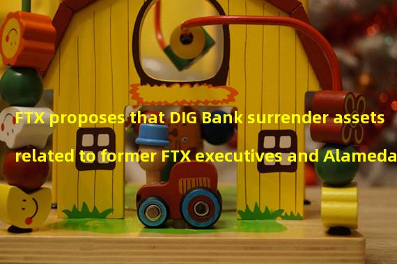 FTX proposes that DIG Bank surrender assets related to former FTX executives and Alameda