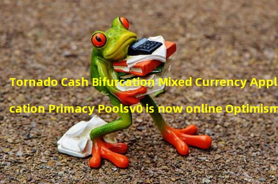 Tornado Cash Bifurcation Mixed Currency Application Primacy Poolsv0 is now online Optimism
