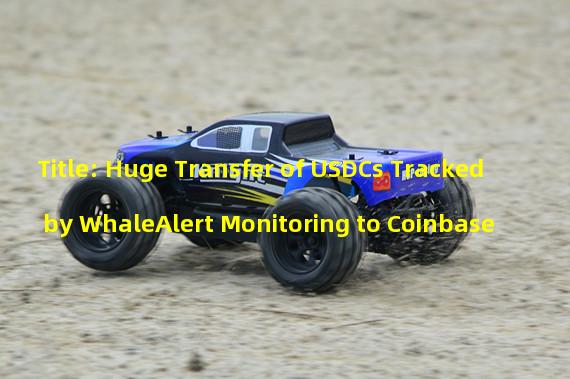 Title: Huge Transfer of USDCs Tracked by WhaleAlert Monitoring to Coinbase