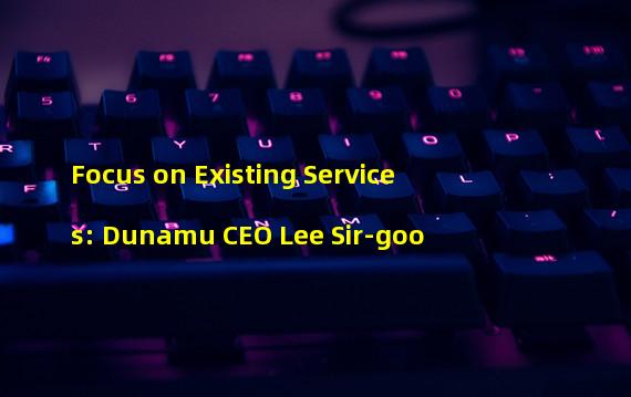 Focus on Existing Services: Dunamu CEO Lee Sir-goo
