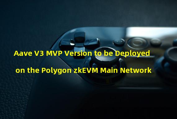 Aave V3 MVP Version to be Deployed on the Polygon zkEVM Main Network