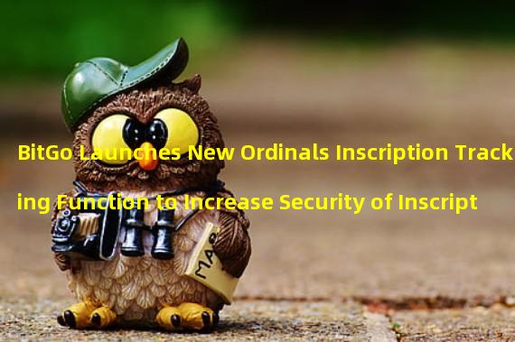 BitGo Launches New Ordinals Inscription Tracking Function to Increase Security of Inscription Storage