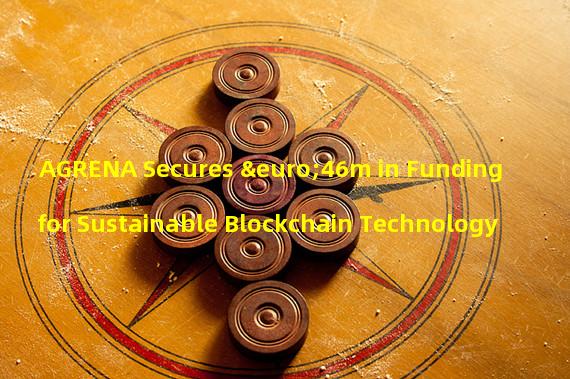 AGRENA Secures €46m in Funding for Sustainable Blockchain Technology