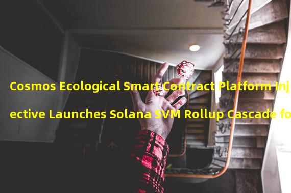 Cosmos Ecological Smart Contract Platform Injective Launches Solana SVM Rollup Cascade for IBC Ecosystem