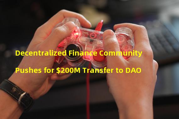 Decentralized Finance Community Pushes for $200M Transfer to DAO
