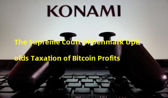The Supreme Court of Denmark Upholds Taxation of Bitcoin Profits