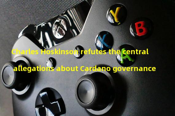 Charles Hoskinson refutes the central allegations about Cardano governance