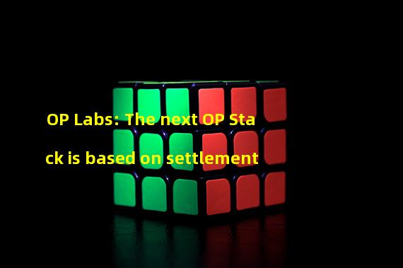OP Labs: The next OP Stack is based on settlement