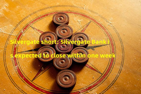 Silvergate short: Silvergate Bank is expected to close within one week