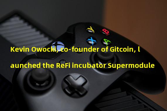 Kevin Owocki, co-founder of Gitcoin, launched the ReFi incubator Supermodule