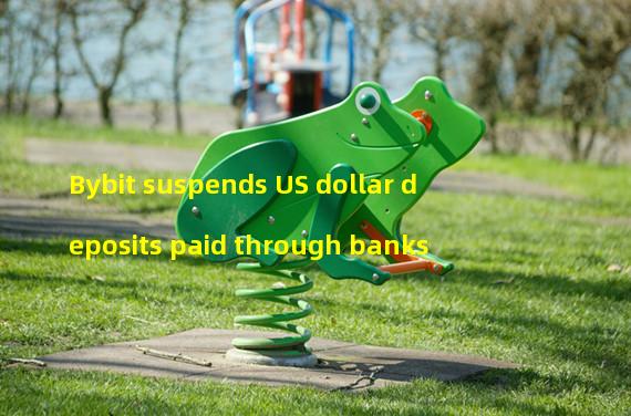 Bybit suspends US dollar deposits paid through banks