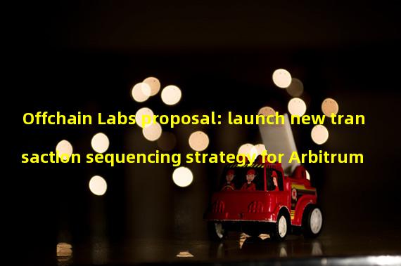 Offchain Labs proposal: launch new transaction sequencing strategy for Arbitrum