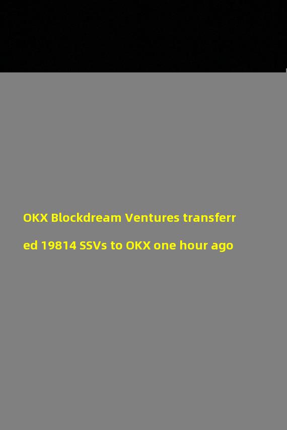 OKX Blockdream Ventures transferred 19814 SSVs to OKX one hour ago