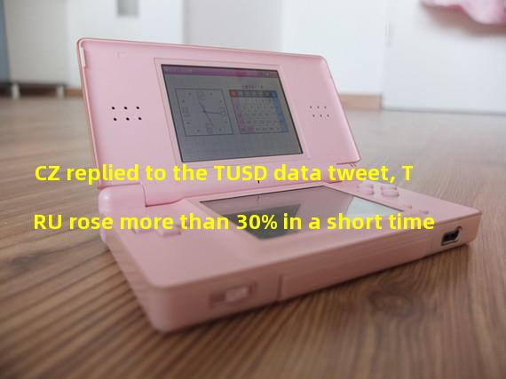 CZ replied to the TUSD data tweet, TRU rose more than 30% in a short time