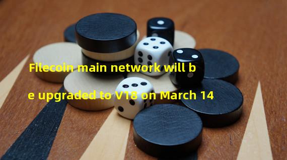 Filecoin main network will be upgraded to V18 on March 14