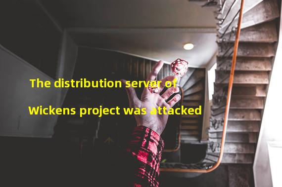 The distribution server of Wickens project was attacked
