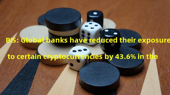 BIS: Global banks have reduced their exposure to certain cryptocurrencies by 43.6% in the past year