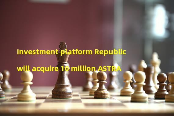 Investment platform Republic will acquire 10 million ASTRA