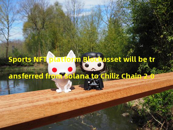 Sports NFT platform Blockasset will be transferred from Solana to Chiliz Chain 2.0