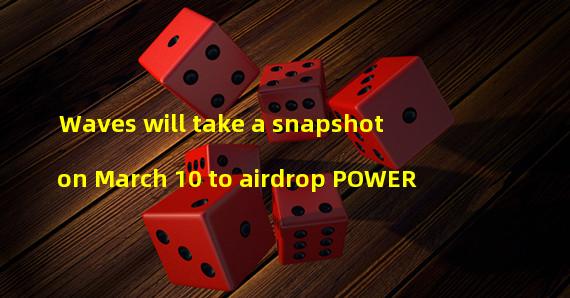 Waves will take a snapshot on March 10 to airdrop POWER