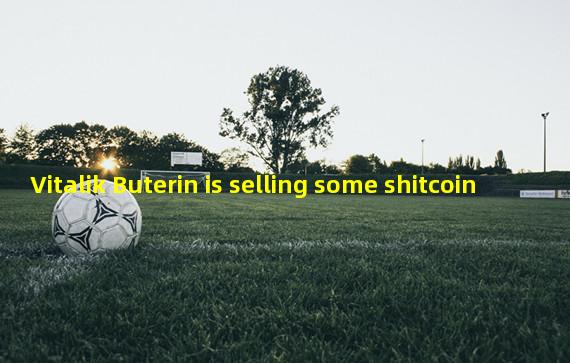 Vitalik Buterin is selling some shitcoin