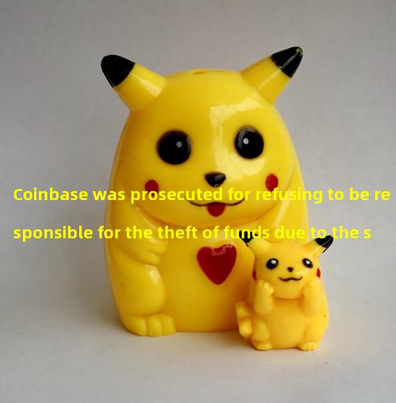 Coinbase was prosecuted for refusing to be responsible for the theft of funds due to the security breach of one of its accounts